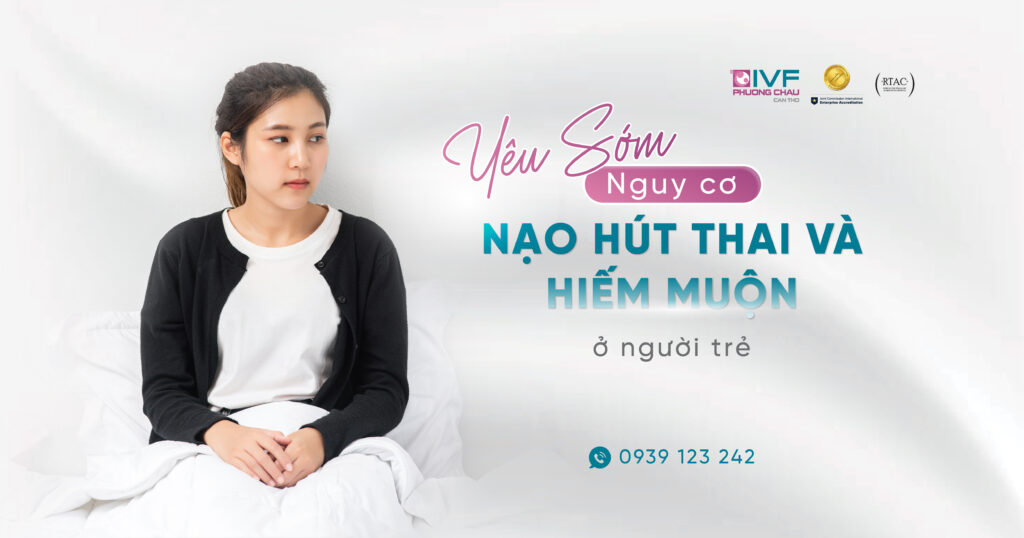 Yêu Sớm: Nguy Cơ Nạo Hút Thai Và Hiếm Muộn Ở Người Trẻ